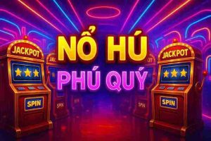Nổ Hũ Phú Quý EELIVE - Trò Chơi Giải Trí Hấp Dẫn